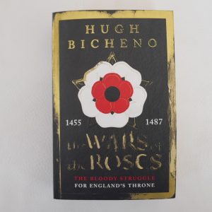 The Wars of the Roses - The Bloody Struggle for England's Throne by Hugh Bicheno