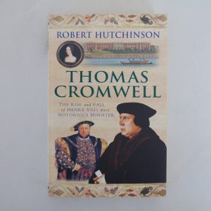 Thomas Cromwell - The Rise and fall of Henry VIII's most notorious Minister - by Robert Hutchinson