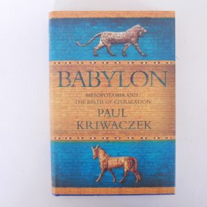 Babylon. Mesopotamia and the Birth of Civilization by Paul Kriwaczek