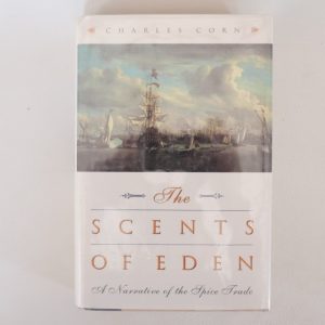 The Scents of Eden: A History of the Spice Trade by Charles Corn