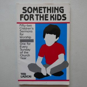Something for the Kids - Fifty-two Children's Sermons for Worship by Ted Lazicki