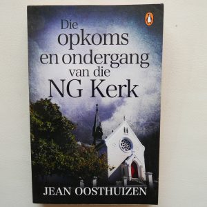 Die Opkoms en Ondergang van die NG Kerk by Jean Oosthuizen