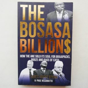 The Bosasa Billions by James-Brent Styan & Paul Vecchiatto
