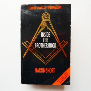 Inside the Brotherhood - Further Secrets of the Freemasons by Martin Short