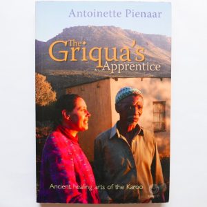 The Griqua's Apprentice - Ancient Healing Arts of the Karroo by Antionette Pienaar