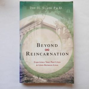 Beyond Reincarnation: Experience Your Past Lives & Lives Between Lives by Joe H. Slate Ph.D.