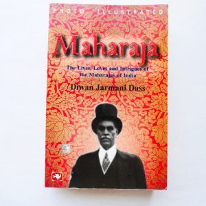 Maharaja : The Lives, Loves and Intrigues of the Maharajas of India by Diwan Jarmani Dass