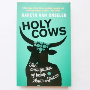 Holy Cows: The Ambiguities of Being South African by Gareth van Onslen