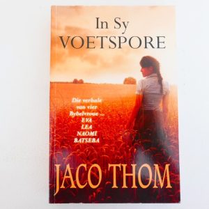 In Sy Voetspore: Die verhale van vier Bybelvroue ..  deur Jaco Thom