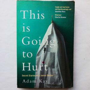 This is Going to Hurt: Secret Diaries of a Junior Doctor by Adam Kay