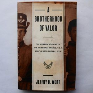 A Brotherhood of Valor: The Common Soldiers of the Stonewall Brigade, C. S. A. and the Iron Brigade, U. S. A. by Jeffry D. Wert