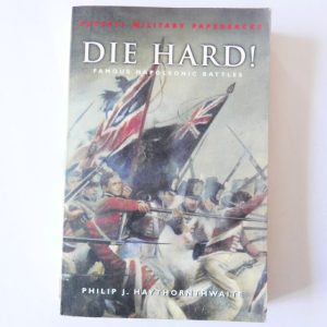 Die Hard! : Famous Napoleonic Battles by Philip J. Haythornthwaite
