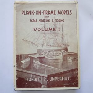 Plank-On-Frame Models and Scale Masting & Rigging : Volumes I & II by Harold A Underhill