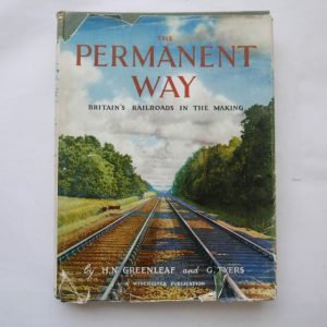 The Permanent Way : Britain's Railroads in the Making by H. N. Greenleaf and G. Tyers