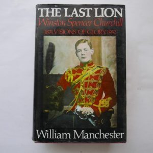 The Last Lion : Winston Churchill Visions of Glory 1874 - 1932 by William Manchester