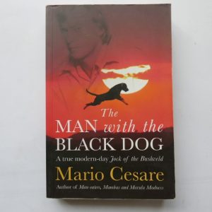 The Man with the Black Dog: A true modern-day Jock of the Bushveld by Mario Cesare