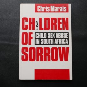 Children of Sorrow: Child Sex Abuse in South Africa by Chris Marais