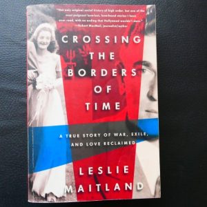 Crossing The Borders of Time: A True Story of War, Exile, and Love Reclaimed by Leslie Maitland