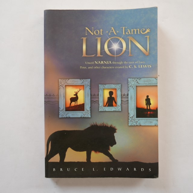 Not A Tame Lion: Unveil Narnia Through the Eyes of Lucy, Peter, and Other Characters Created by C. S. Lewis by Bruce L. Edwards